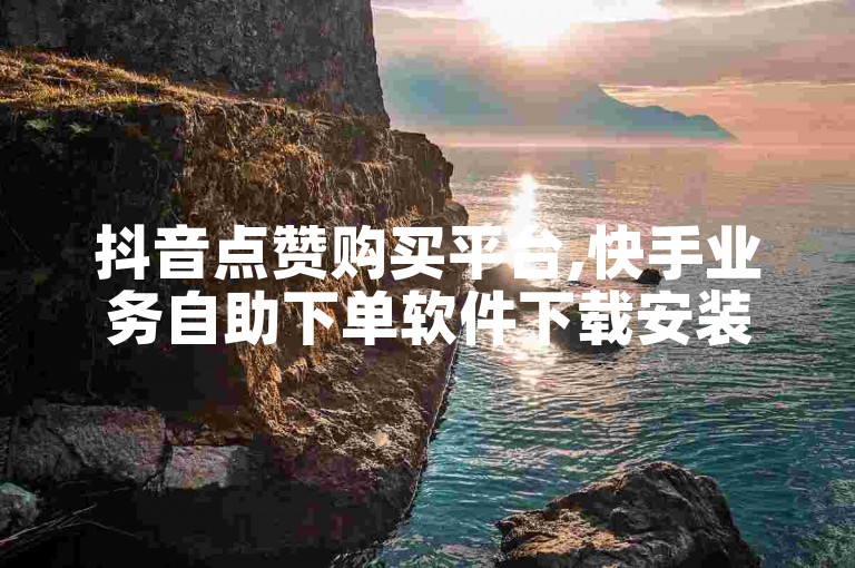 抖音点赞购买平台,快手业务自助下单软件下载安装 - 抖音快手业务24小时平台 - 快手1000个赞播放量2024官方紧急辟谣！