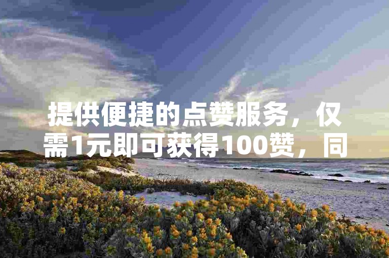 提供便捷的点赞服务，仅需1元即可获得100赞，同时支持快手与抖音平台的流量增长软件，以及抖币充值的官方渠道，确保你的QQ说说浏览量超越访客数。