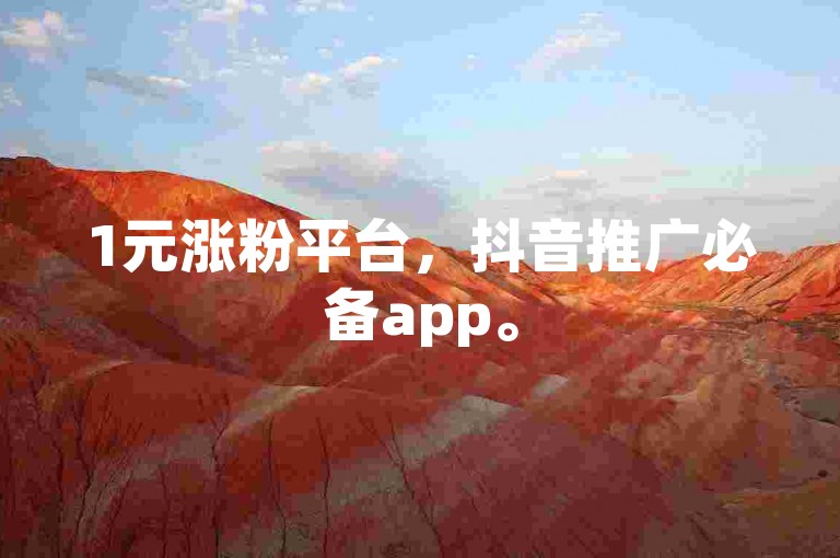 1元涨粉平台，抖音推广必备app。
