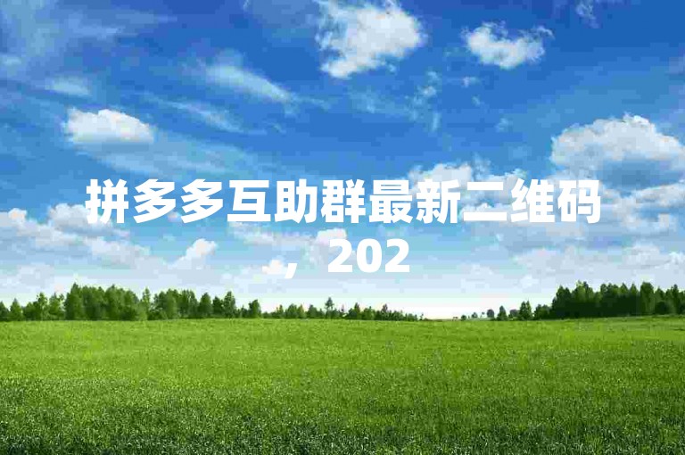 拼多多互助群最新二维码，2025年更新版。