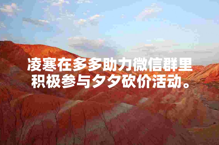 凌寒在多多助力微信群里积极参与夕夕砍价活动。