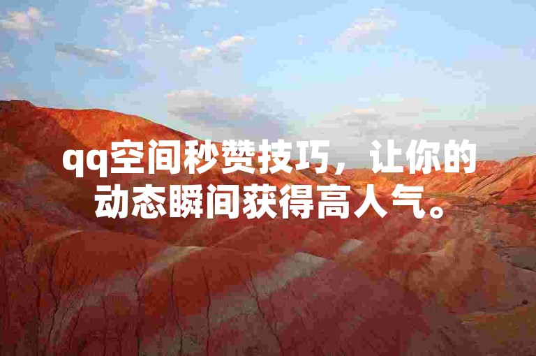qq空间秒赞技巧，让你的动态瞬间获得高人气。