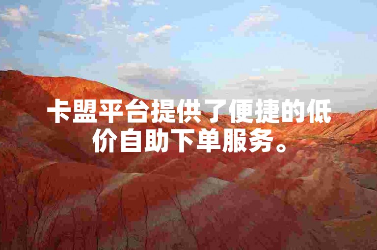 卡盟平台提供了便捷的低价自助下单服务。