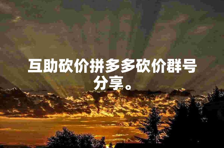 互助砍价拼多多砍价群号分享。