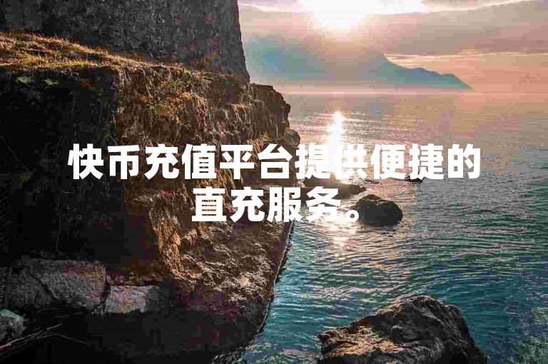 快币充值平台提供便捷的直充服务。