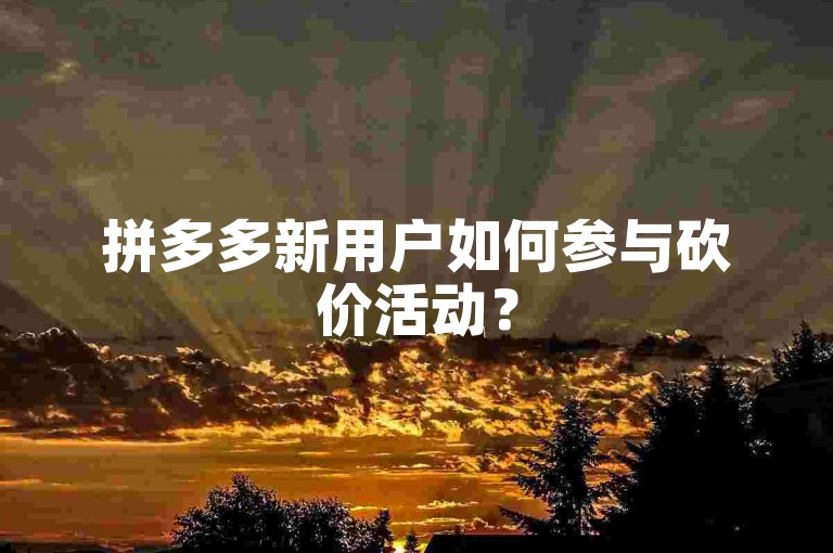 拼多多新用户如何参与砍价活动？
