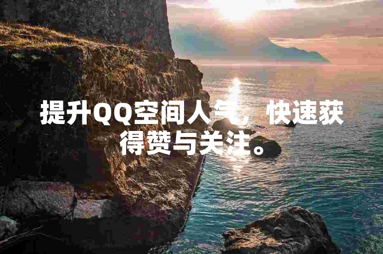 提升QQ空间人气，快速获得赞与关注。