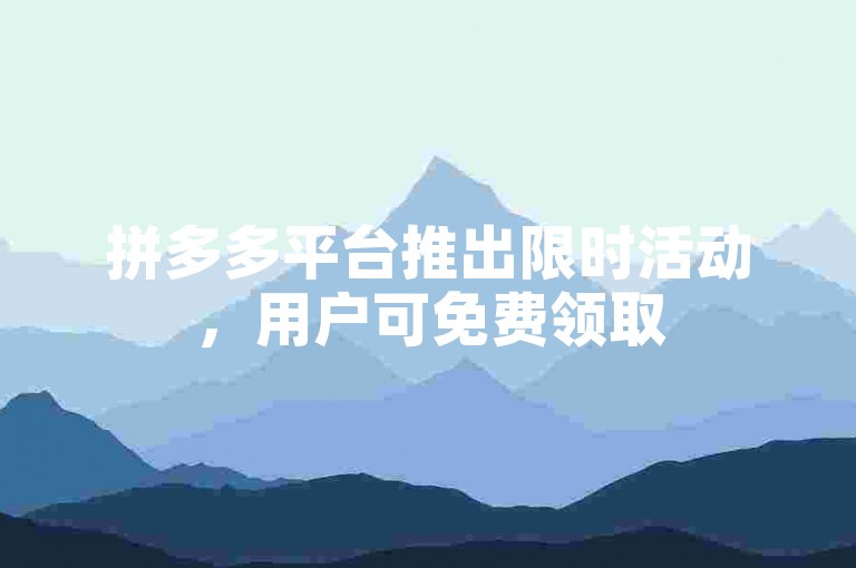 拼多多平台推出限时活动，用户可免费领取5件商品，具体参与人数待统计。