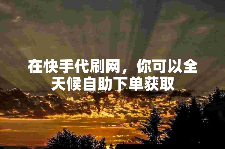 在快手代刷网，你可以全天候自助下单获取500赞，享受卡盟提供的24小时不间断服务。