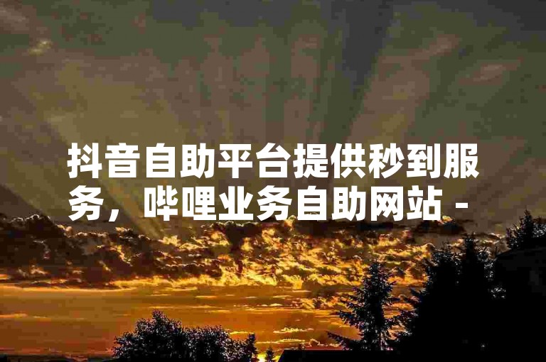 抖音自助平台提供秒到服务，哔哩业务自助网站 - 点赞自助平台业务 - 苹果手机1元10抖币充值入口。