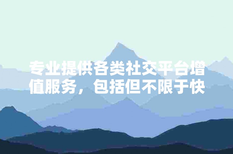 专业提供各类社交平台增值服务，包括但不限于快速提升QQ空间说说赞数，实现秒赞效果，以及优惠的Q钻会员服务，欢迎咨询合作。