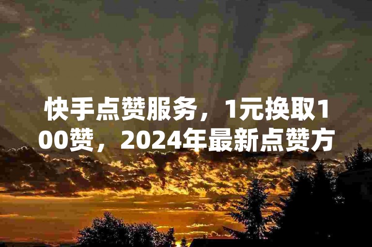 快手点赞服务，1元换取100赞，2024年最新点赞方案 - qq空间免费获取十万赞 - 抖音平台-抖币充值优惠。