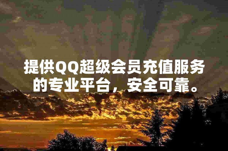提供QQ超级会员充值服务的专业平台，安全可靠。