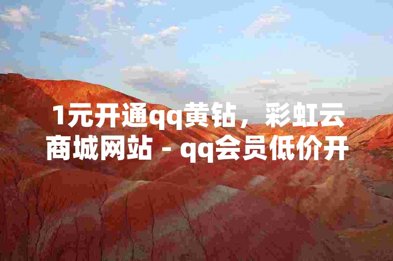 1元开通qq黄钻，彩虹云商城网站 - qq会员低价开通网站 - 超低价qq空间业务。