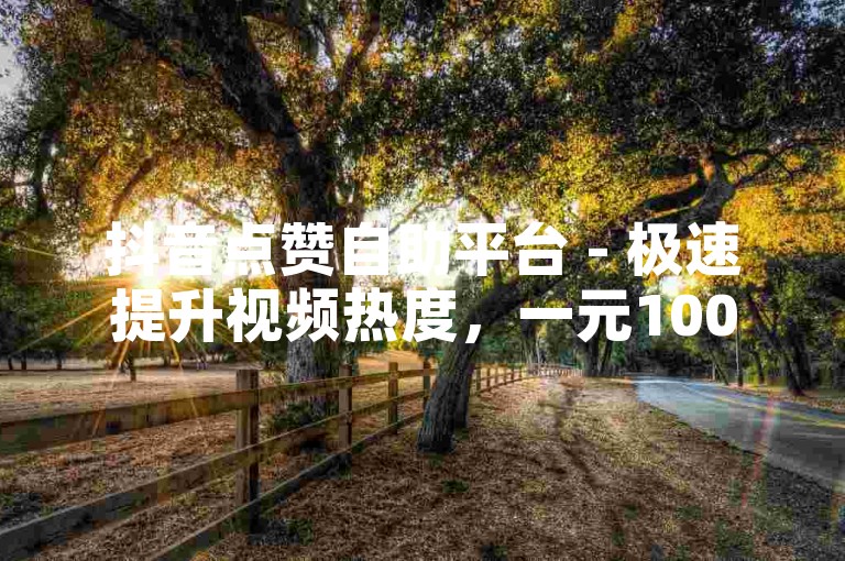 抖音点赞自助平台 - 极速提升视频热度，一元1000赞。