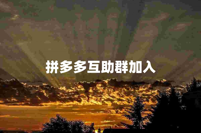 拼多多互助群加入500人活跃的拼多多助力群，共同享受优惠！
