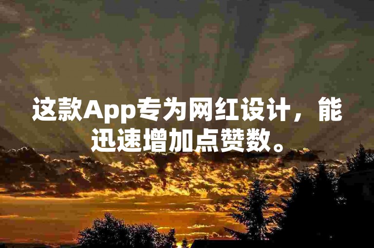 这款App专为网红设计，能迅速增加点赞数。