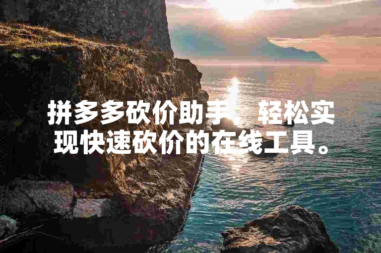 拼多多砍价助手，轻松实现快速砍价的在线工具。