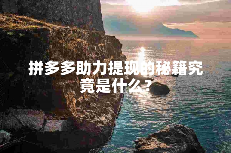 拼多多助力提现的秘籍究竟是什么？
