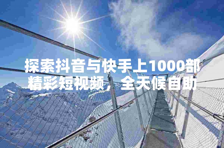 探索抖音与快手上1000部精彩短视频，全天候自助下单卡盟服务助你畅享无限火力。