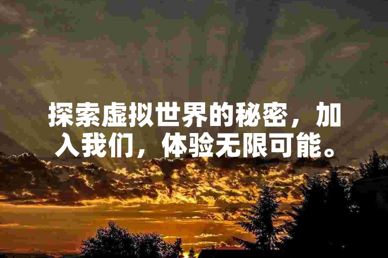 探索虚拟世界的秘密，加入我们，体验无限可能。