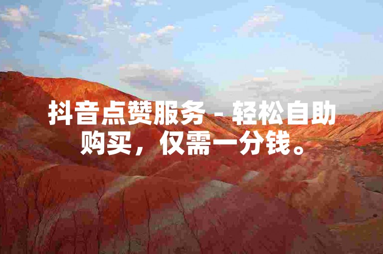 抖音点赞服务 - 轻松自助购买，仅需一分钱。