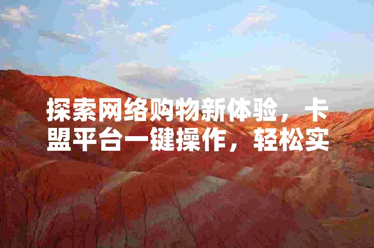 探索网络购物新体验，卡盟平台一键操作，轻松实现抖音粉丝激增，享受百货商城自助下单的便捷服务。