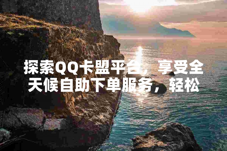 探索QQ卡盟平台，享受全天候自助下单服务，轻松获取游戏充值及会员服务。