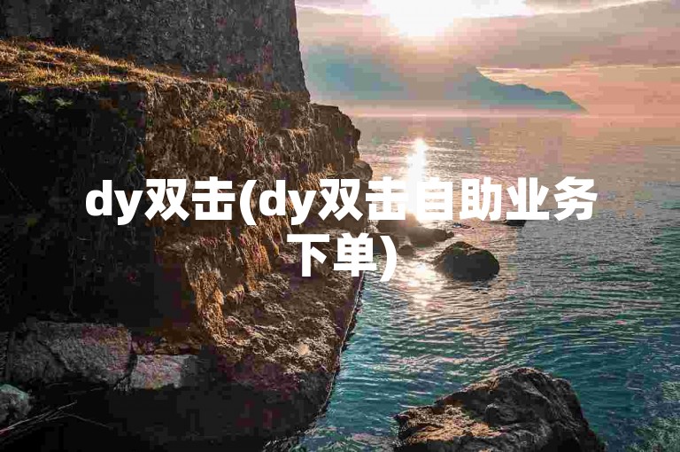 dy双击(dy双击自助业务下单)