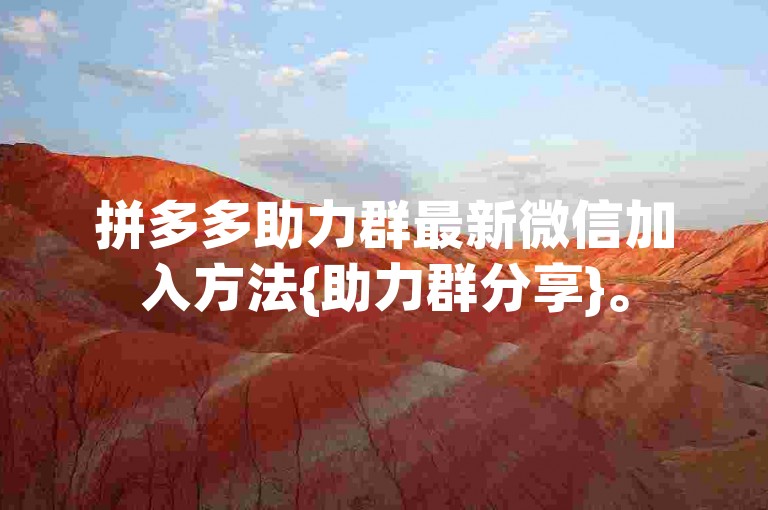 拼多多助力群最新微信加入方法{助力群分享}。