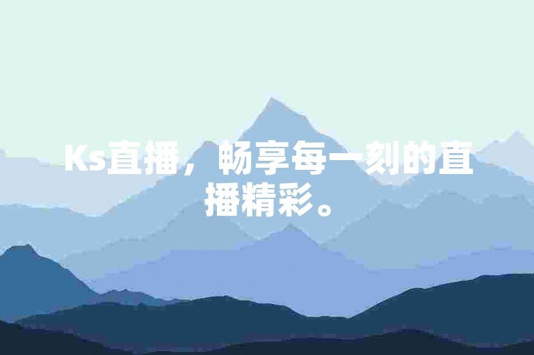 Ks直播，畅享每一刻的直播精彩。