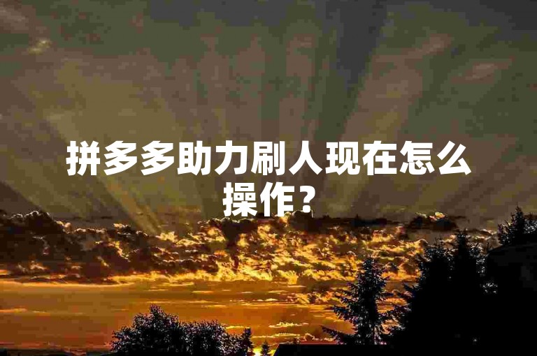 拼多多助力刷人现在怎么操作？