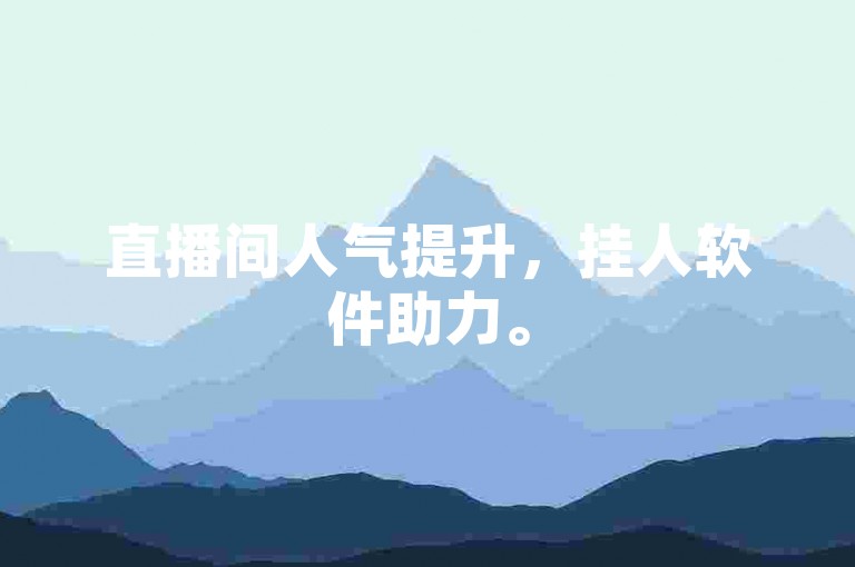 直播间人气提升，挂人软件助力。