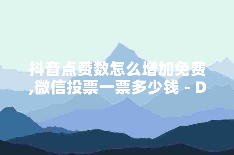 抖音点赞数怎么增加免费,微信投票一票多少钱 - Dd24小时自助下单平台 - 卡盟排行榜2024