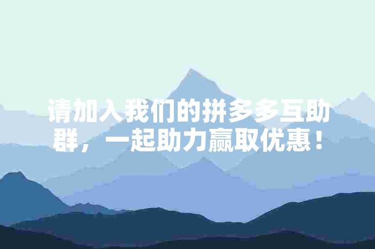 请加入我们的拼多多互助群，一起助力赢取优惠！