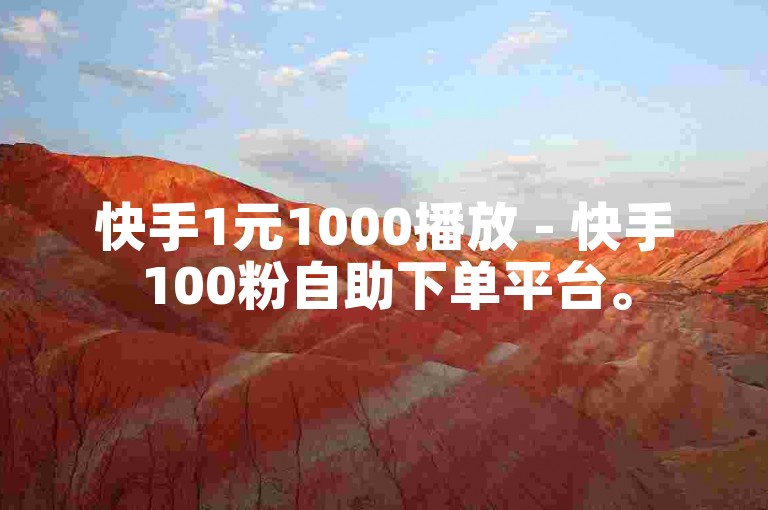 快手1元1000播放 - 快手100粉自助下单平台。