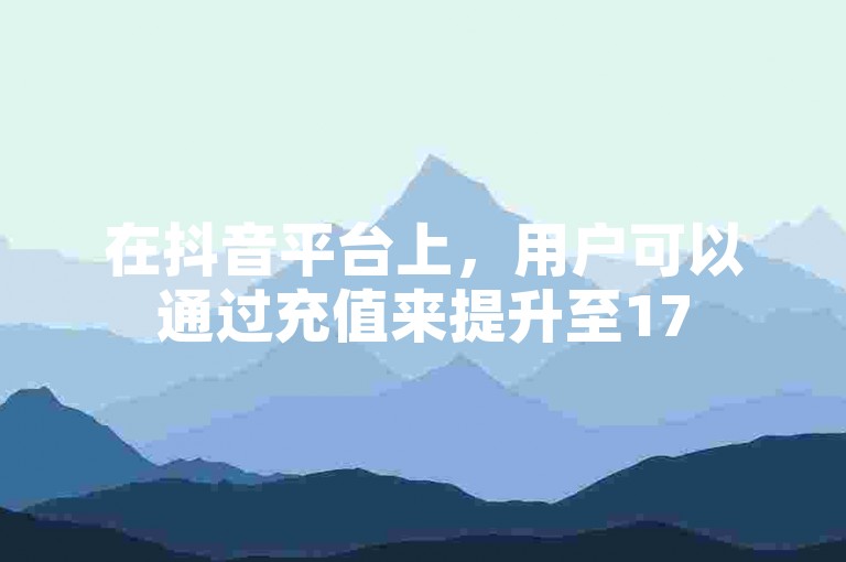 在抖音平台上，用户可以通过充值来提升至175级，具体所需的金额可以参考官方提供的价目表。