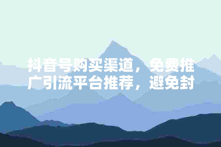 抖音号购买渠道，免费推广引流平台推荐，避免封号的直播间攻略，以及今日独家黑料爆料和正能量内容分享。