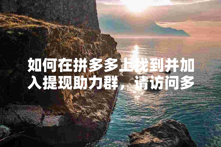 如何在拼多多上找到并加入提现助力群，请访问多多助力平台获取详细信息。