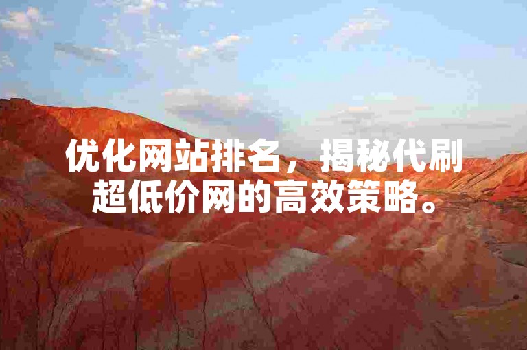 优化网站排名，揭秘代刷超低价网的高效策略。