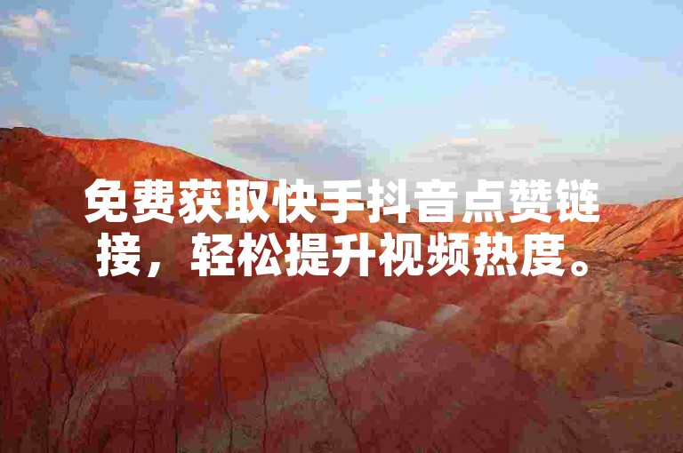 免费获取快手抖音点赞链接，轻松提升视频热度。