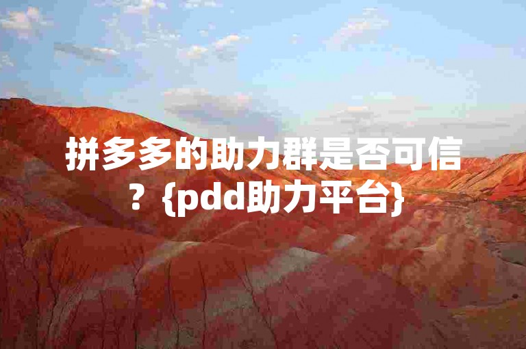 拼多多的助力群是否可信？{pdd助力平台}