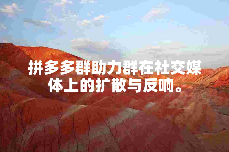 拼多多群助力群在社交媒体上的扩散与反响。