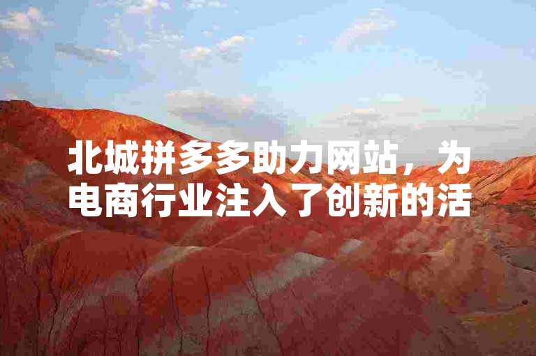 北城拼多多助力网站，为电商行业注入了创新的活力。