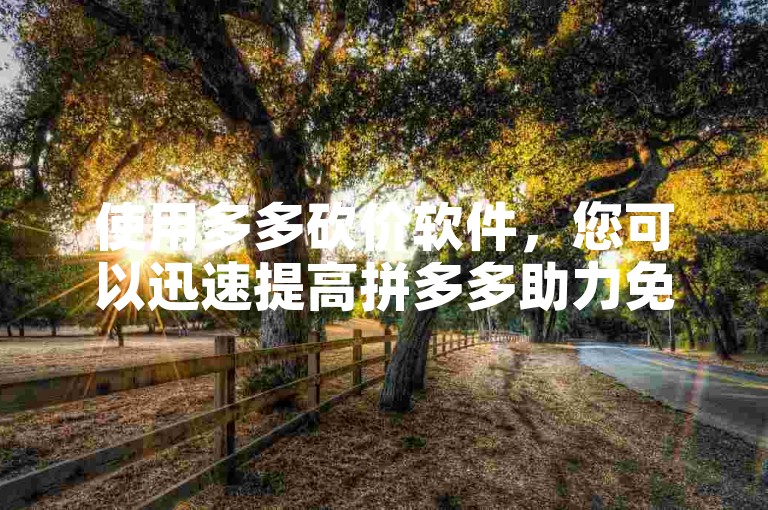 使用多多砍价软件，您可以迅速提高拼多多助力免费领商品活动的成功率。