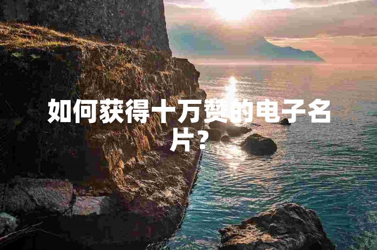 如何获得十万赞的电子名片？