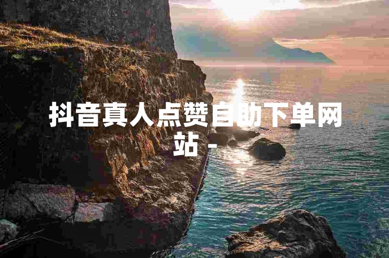 抖音真人点赞自助下单网站 - 520云商城 - 全天候自助服务!