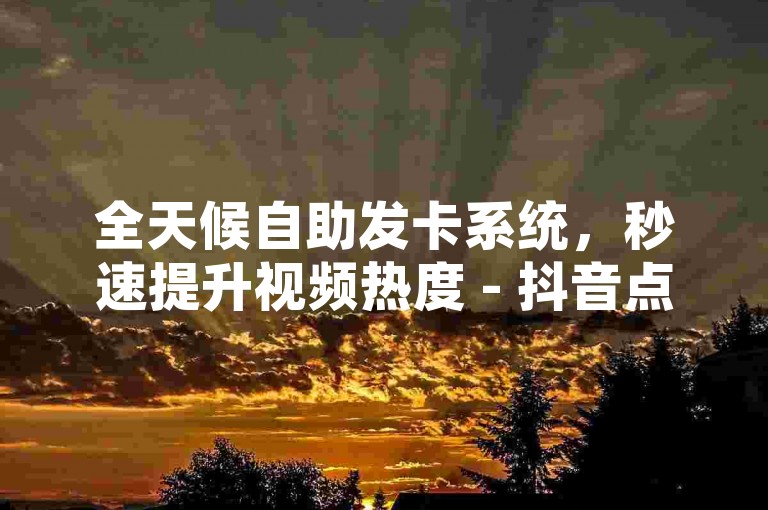 全天候自助发卡系统，秒速提升视频热度 - 抖音点赞瞬间完成，无需付费 - 快手订单秒处理，微小利润也能带来巨大收益！