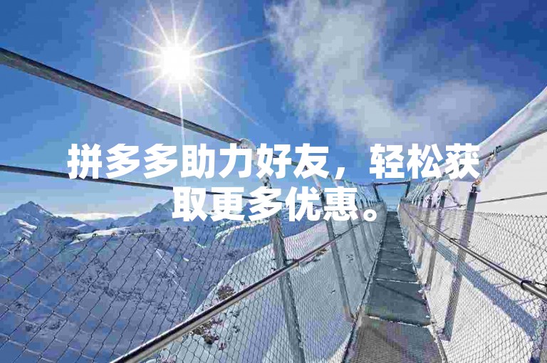 拼多多助力好友，轻松获取更多优惠。