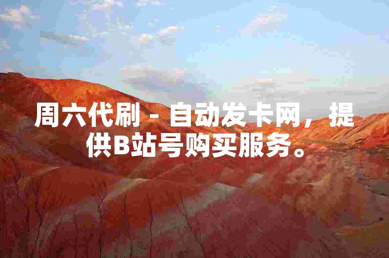 周六代刷 - 自动发卡网，提供B站号购买服务。